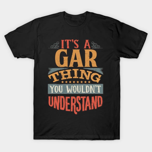 It's A Gar Thing You Wouldn't Understand - Gift For Gar Lover T-Shirt by giftideas